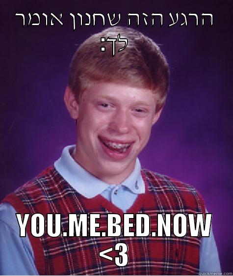 הרגע הזה שחנון אומר :לך YOU.ME.BED.NOW <3 Bad Luck Brian