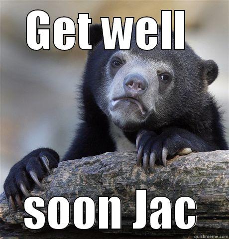 GET WELL  SOON JAC Confession Bear