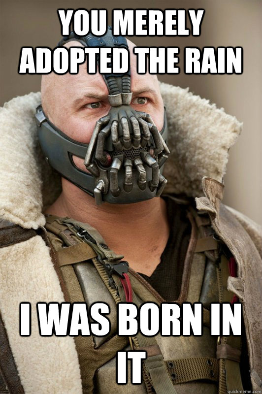 You merely adopted the rain I was born in it  Bane