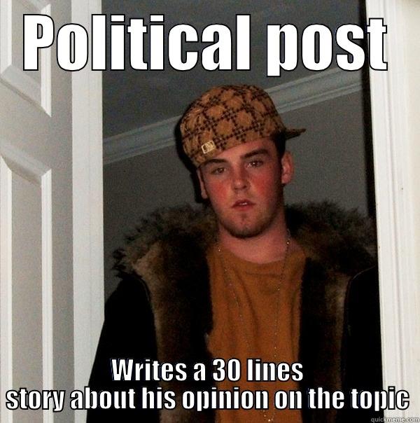 POLITICAL POST WRITES A 30 LINES STORY ABOUT HIS OPINION ON THE TOPIC Scumbag Steve