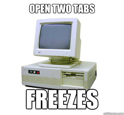 open two tabs freezes  Your First Computer