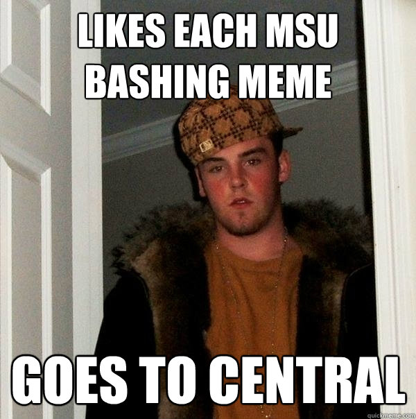 Likes each msu bashing meme goes to central  Scumbag Steve