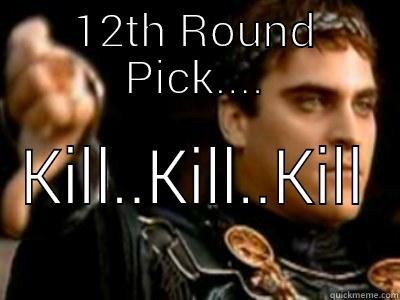 12th Round - 12TH ROUND PICK.... KILL..KILL..KILL Downvoting Roman