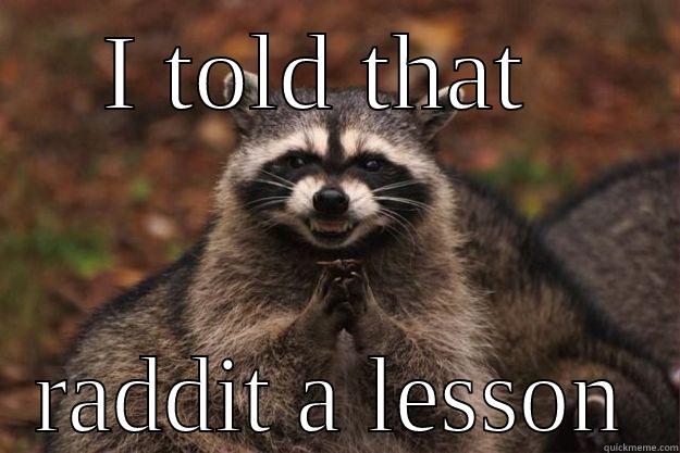 I TOLD THAT  RADDIT A LESSON Evil Plotting Raccoon