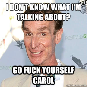 i don't know what i'm talking about? go fuck yourself carol  