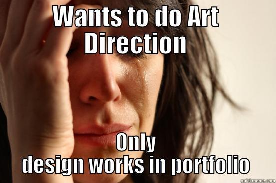 Art Direction plz - WANTS TO DO ART DIRECTION ONLY DESIGN WORKS IN PORTFOLIO First World Problems