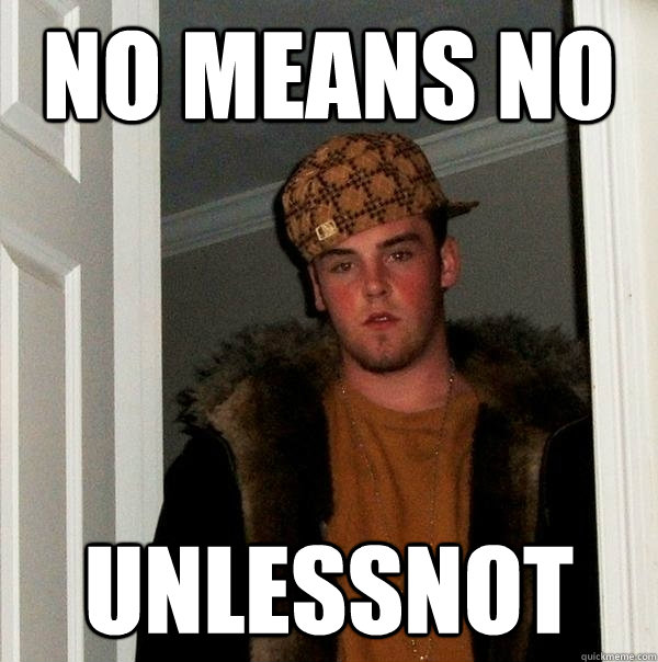 NO MEANS NO UNLESSNOT - NO MEANS NO UNLESSNOT  Scumbag Steve