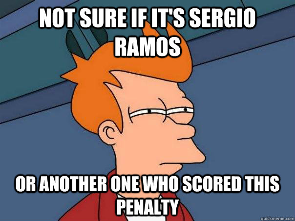 Not sure if it's sergio ramos or another one who scored this penalty  Futurama Fry