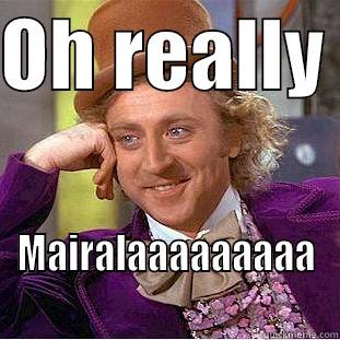 OH REALLY  MAIRALAAAAAAAAA Creepy Wonka