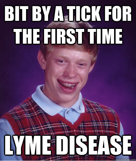 Bit by a tick for the first time Lyme Disease  Bad Luck Brian