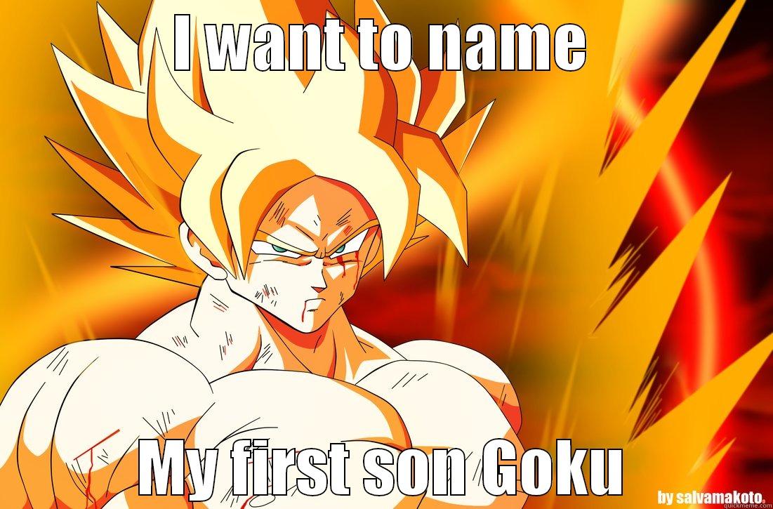 I WANT TO NAME MY FIRST SON GOKU Misc