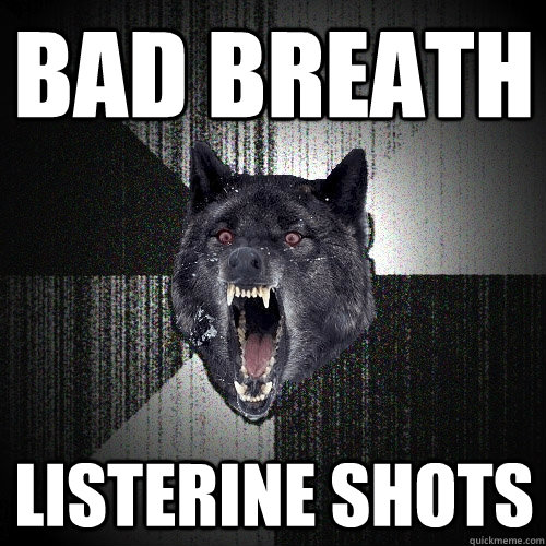 Bad breath Listerine shots  Insanity Wolf