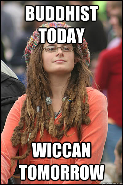 buddhist today Wiccan tomorrow  College Liberal