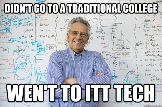 DIDN't go to A traditional college wen't to ITT tech  Engineering Professor