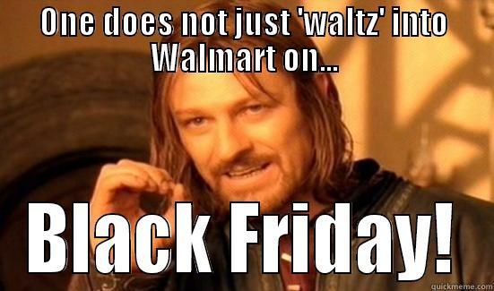 ONE DOES NOT JUST 'WALTZ' INTO WALMART ON... BLACK FRIDAY! Boromir