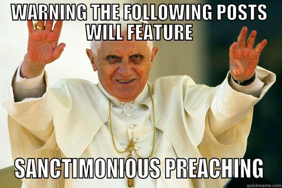 WARNING THE FOLLOWING POSTS WILL FEATURE SANCTIMONIOUS PREACHING Misc