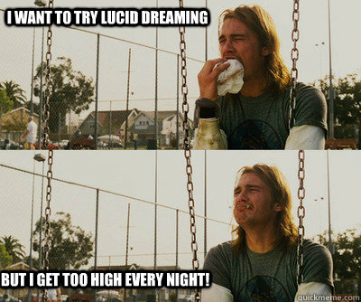 I want to try lucid dreaming But I get too high every night!  First World Stoner Problems