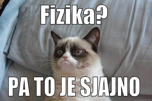 FIZIKA? PA TO JE SJAJNO Grumpy Cat