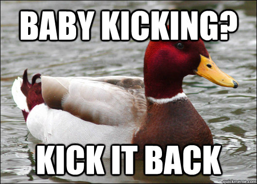 Baby kicking? Kick it back - Baby kicking? Kick it back  Malicious Advice Mallard