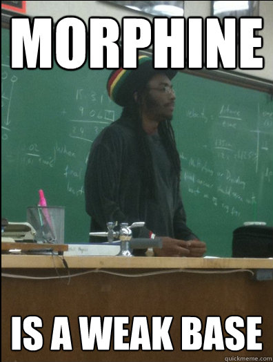 Morphine Is a weak base  Rasta Science Teacher