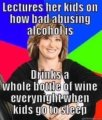 LECTURES HER KIDS ON HOW BAD ABUSING ALCOHOL IS DRINKS A WHOLE BOTTLE OF WINE EVERYNIGHT WHEN KIDS GO TO SLEEP Sheltering Suburban Mom