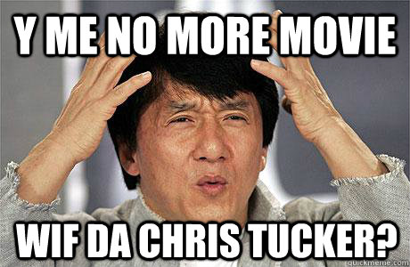 y me no more movie wif da chris tucker?  EPIC JACKIE CHAN