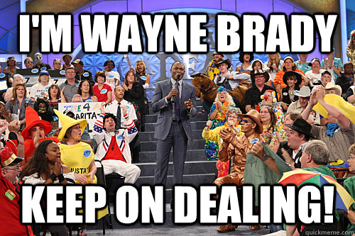 I'm Wayne Brady keep on dealing!  wayne brady