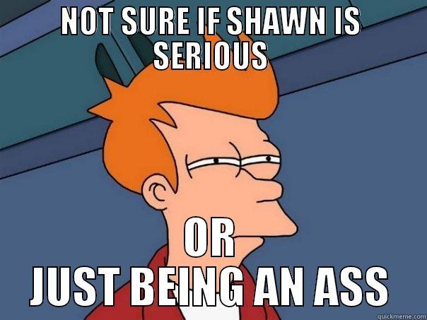 The Pitman Conundrum - NOT SURE IF SHAWN IS SERIOUS OR JUST BEING AN ASS Futurama Fry