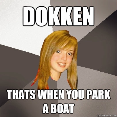 Dokken Thats when you park a boat - Dokken Thats when you park a boat  Musically Oblivious 8th Grader