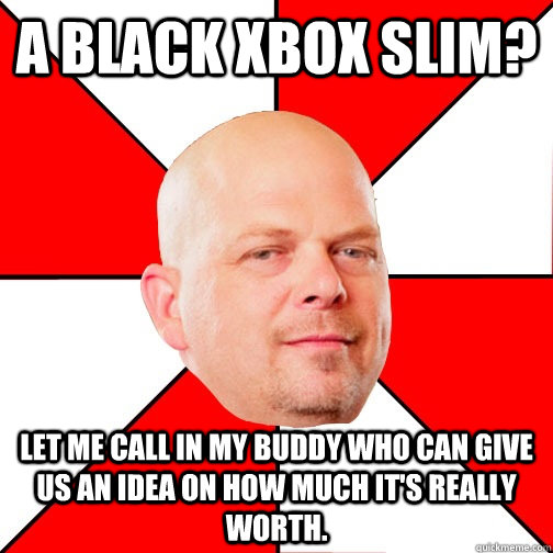 A Black Xbox Slim? Let me call in my buddy who can give us an idea on how much it's really worth.  - A Black Xbox Slim? Let me call in my buddy who can give us an idea on how much it's really worth.   Pawn Star