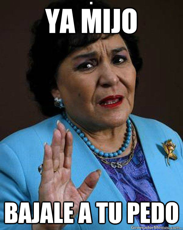 Ya mijo Bajale a tu pedo  Carmen Salinas