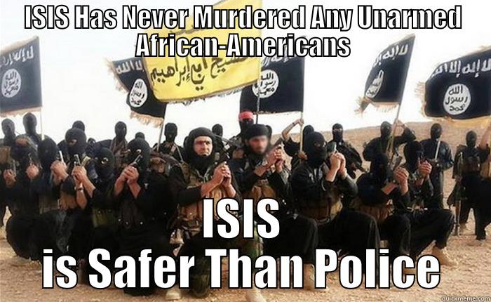 ISIS HAS NEVER MURDERED ANY UNARMED AFRICAN-AMERICANS ISIS IS SAFER THAN POLICE Misc