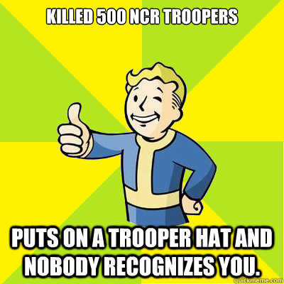 Killed 500 NCR Troopers Puts on a trooper hat and nobody recognizes you.  Fallout new vegas