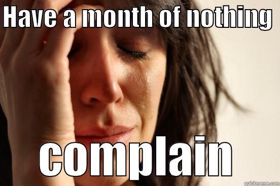 HAVE A MONTH OF NOTHING  COMPLAIN First World Problems