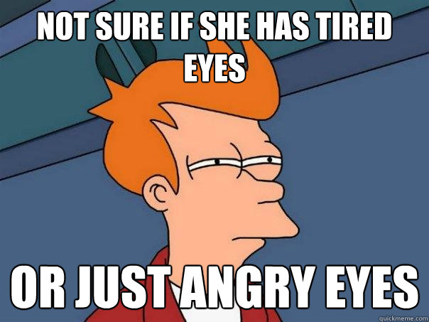 Not sure if she has tired eyes Or just angry eyes  Futurama Fry