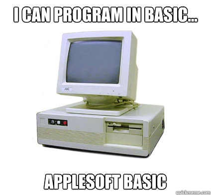 I can program in Basic... Applesoft Basic  Your First Computer