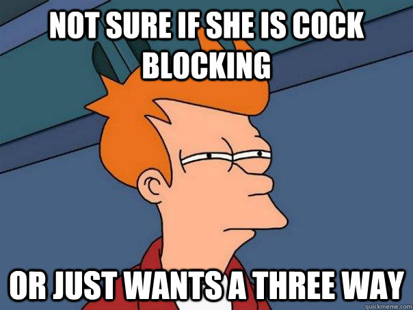 not sure if she is cock blocking or just wants a three way  Futurama Fry