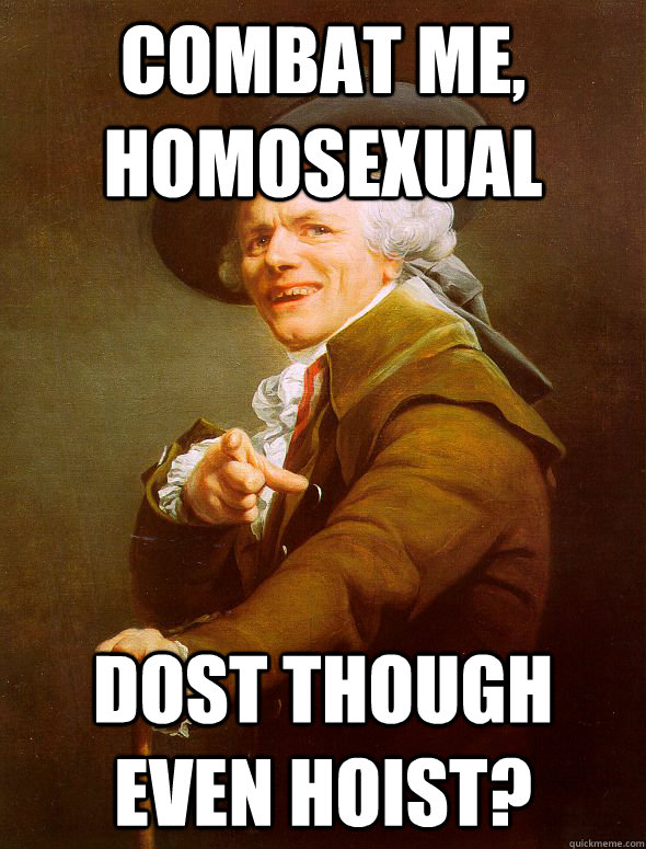 combat me, homosexual dost though even hoist?  Joseph Ducreux