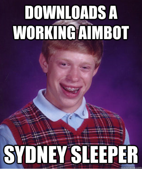 downloads a working aimbot sydney sleeper  Bad Luck Brian