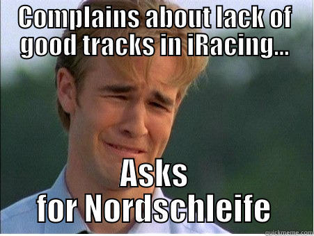 COMPLAINS ABOUT LACK OF GOOD TRACKS IN IRACING... ASKS FOR NORDSCHLEIFE 1990s Problems