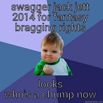 SWAGGER JACK JETT 2014 FOR FANTASY BRAGGING RIGHTS LOOKS WHO'S A CHUMP NOW Success Kid