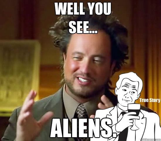 ALIENS. Well you see...

  