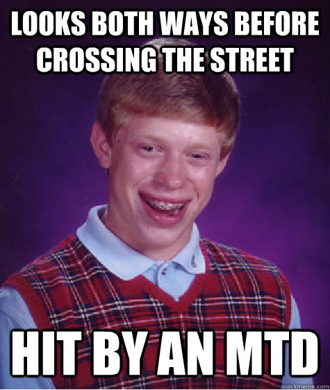 looks both ways before crossing the street hit by an mtd  Bad Luck Brian