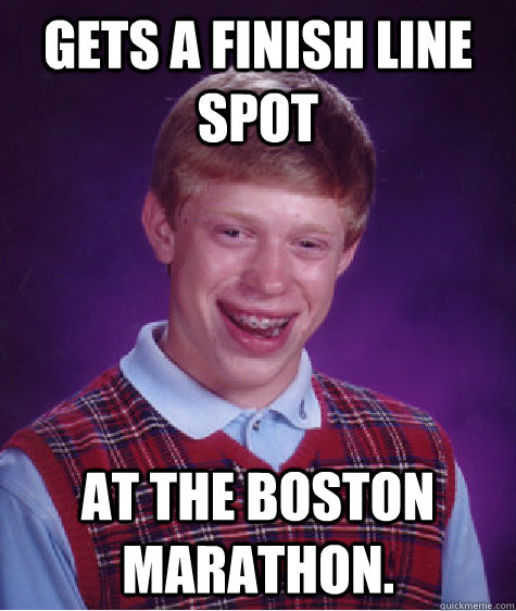 Gets a finish line spot at the boston marathon. - Gets a finish line spot at the boston marathon.  Bad Luck Brian