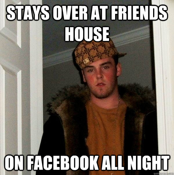 stays over at friends house on facebook all night - stays over at friends house on facebook all night  Scumbag Steve