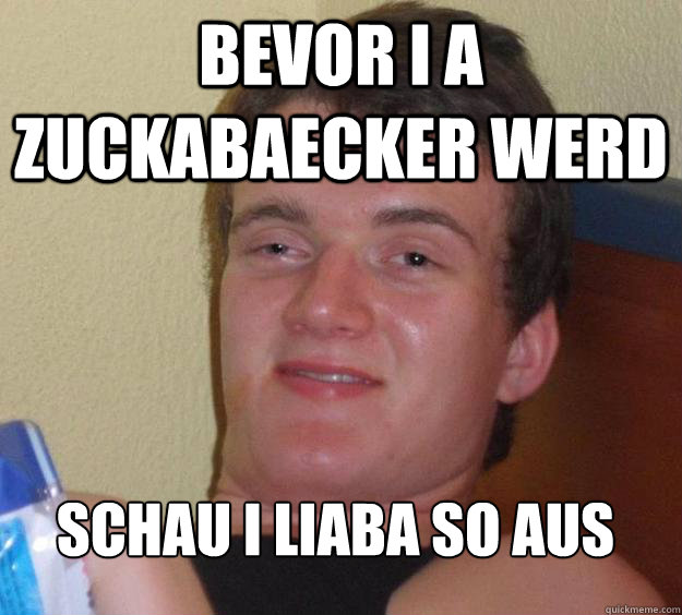 Bevor i a zuckabaecker werd schau i liaba so aus
  10 Guy