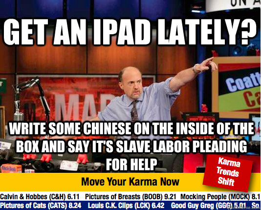 Get an ipad lately? write some chinese on the inside of the box and say it's slave labor pleading for help - Get an ipad lately? write some chinese on the inside of the box and say it's slave labor pleading for help  Mad Karma with Jim Cramer