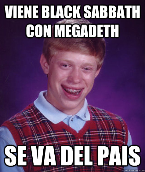 Viene Black SAbbath con megadeth se va del pais  Bad Luck Brian