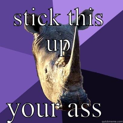 up up - STICK THIS UP YOUR ASS  Sexually Oblivious Rhino