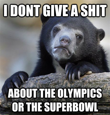 i dont give a shit about the olympics or the superbowl - i dont give a shit about the olympics or the superbowl  Confession Bear